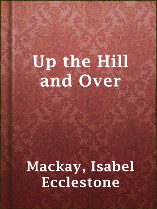 Title details for Up the Hill and Over by Isabel Ecclestone Mackay - Available